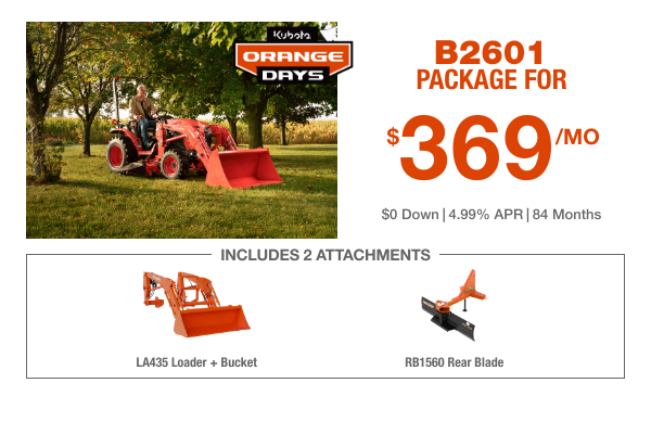 B2601 Package for $369 a month - $0 Down, 4.99% APR for 84 months - Includes LA435 Loader + Bucket and RB1560 Rear Blade Attachments